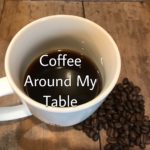 Coffee Around My Table: Part One- Health Benefits, Roasts, and Brews