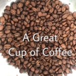 A great Cup of Coffee, One Cup at a Time- Part 2: Roasting and Methods