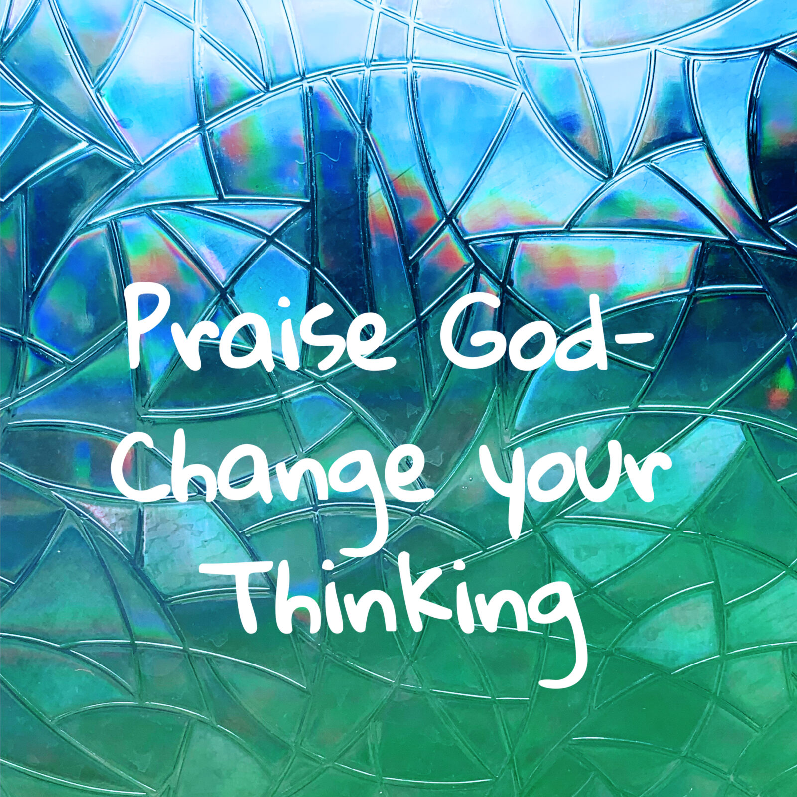 How to Praise God and Change your thinking